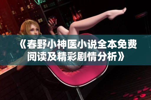 《春野小神医小说全本免费阅读及精彩剧情分析》