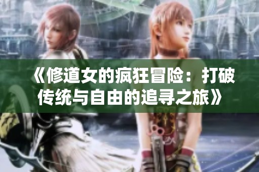 《修道女的疯狂冒险：打破传统与自由的追寻之旅》
