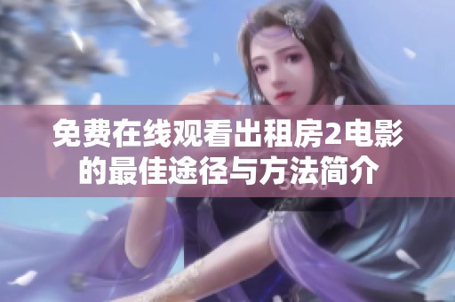 免费在线观看出租房2电影的最佳途径与方法简介