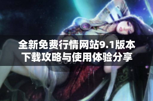 全新免费行情网站9.1版本下载攻略与使用体验分享