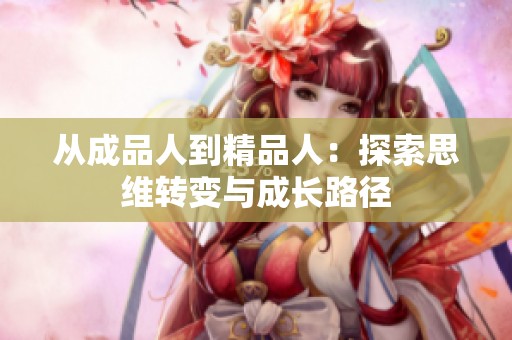 从成品人到精品人：探索思维转变与成长路径