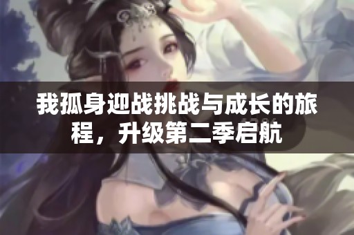 我孤身迎战挑战与成长的旅程，升级第二季启航