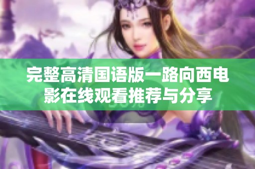 完整高清国语版一路向西电影在线观看推荐与分享
