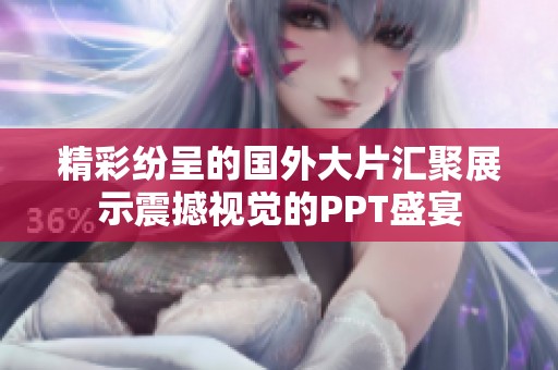 精彩纷呈的国外大片汇聚展示震撼视觉的PPT盛宴
