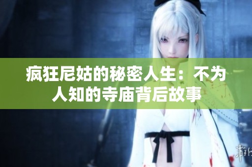 疯狂尼姑的秘密人生：不为人知的寺庙背后故事