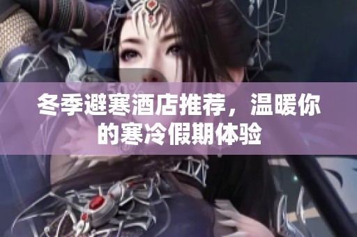 冬季避寒酒店推荐，温暖你的寒冷假期体验