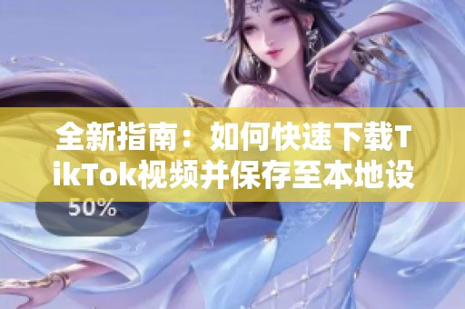 全新指南：如何快速下载TikTok视频并保存至本地设备