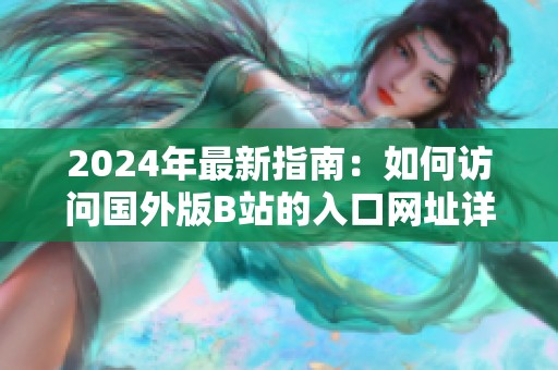2024年最新指南：如何访问国外版B站的入口网址详解