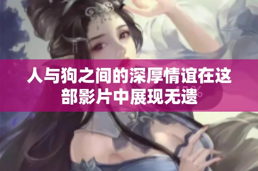 人与狗之间的深厚情谊在这部影片中展现无遗
