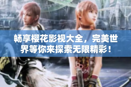 畅享樱花影视大全，完美世界等你来探索无限精彩！