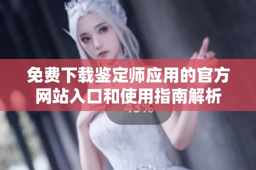 免费下载鉴定师应用的官方网站入口和使用指南解析