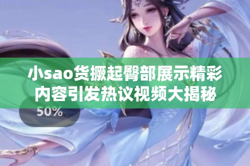 小sao货撅起臀部展示精彩内容引发热议视频大揭秘