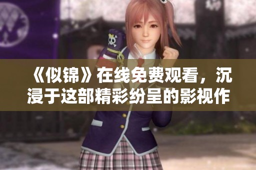 《似锦》在线免费观看，沉浸于这部精彩纷呈的影视作品中