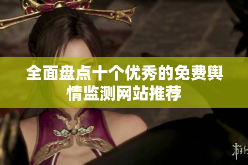 全面盘点十个优秀的免费舆情监测网站推荐