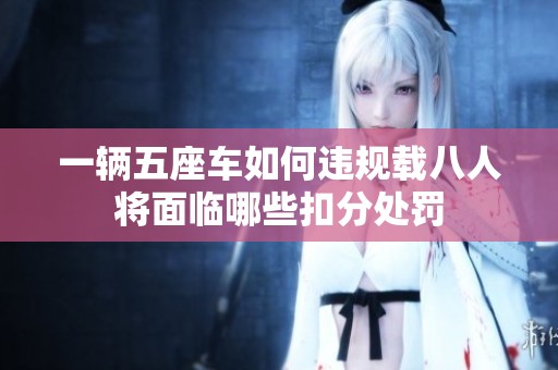 一辆五座车如何违规载八人将面临哪些扣分处罚