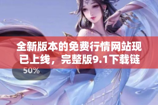 全新版本的免费行情网站现已上线，完整版9.1下载链接奉上