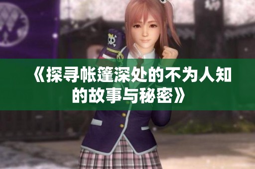 《探寻帐篷深处的不为人知的故事与秘密》