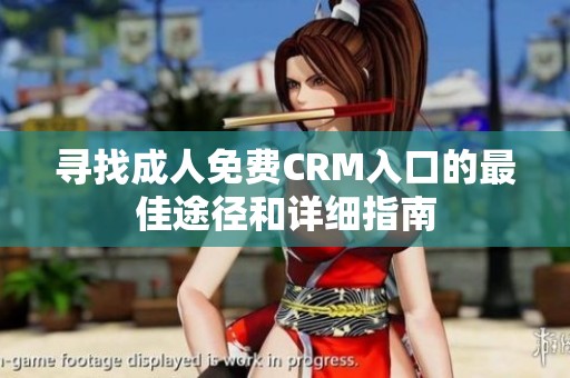 寻找成人免费CRM入口的最佳途径和详细指南