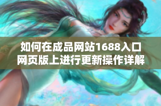 如何在成品网站1688入口网页版上进行更新操作详解