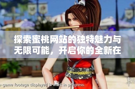探索蜜桃网站的独特魅力与无限可能，开启你的全新在线体验