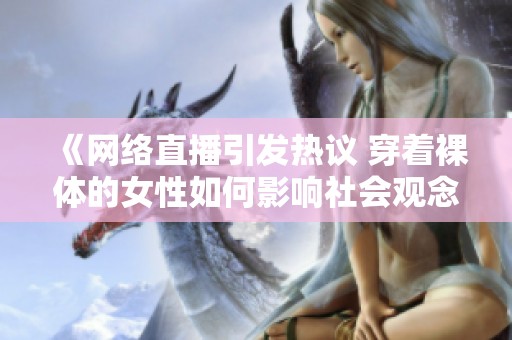 《网络直播引发热议 穿着裸体的女性如何影响社会观念》