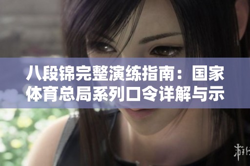 八段锦完整演练指南：国家体育总局系列口令详解与示范
