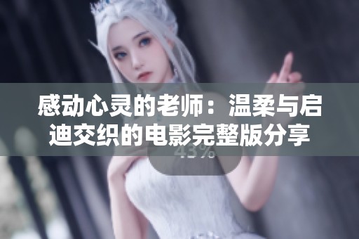感动心灵的老师：温柔与启迪交织的电影完整版分享