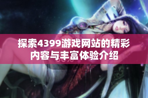 探索4399游戏网站的精彩内容与丰富体验介绍