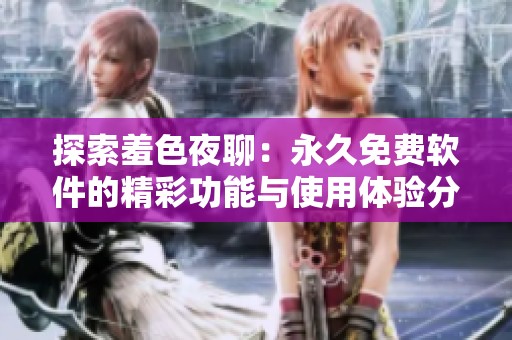 探索羞色夜聊：永久免费软件的精彩功能与使用体验分享