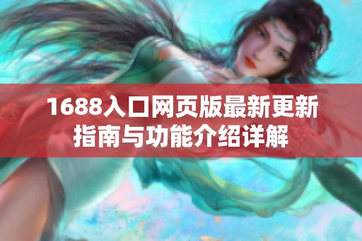 1688入口网页版最新更新指南与功能介绍详解
