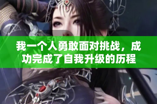 我一个人勇敢面对挑战，成功完成了自我升级的历程