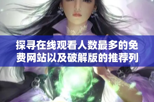 探寻在线观看人数最多的免费网站以及破解版的推荐列表