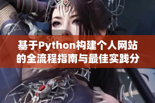 基于Python构建个人网站的全流程指南与最佳实践分享