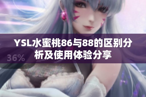 YSL水蜜桃86与88的区别分析及使用体验分享