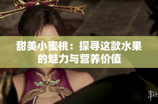 甜美小蜜桃：探寻这款水果的魅力与营养价值