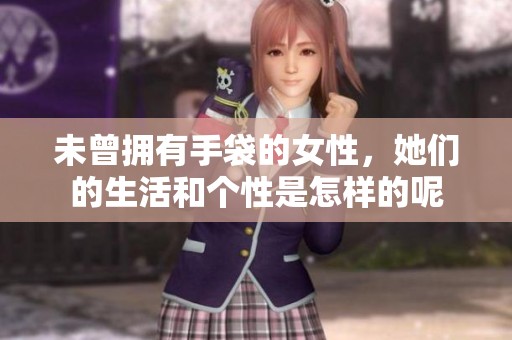 未曾拥有手袋的女性，她们的生活和个性是怎样的呢
