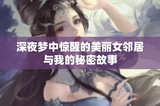 深夜梦中惊醒的美丽女邻居与我的秘密故事