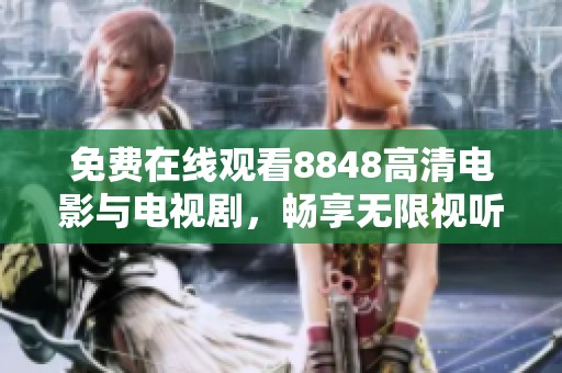 免费在线观看8848高清电影与电视剧，畅享无限视听乐趣