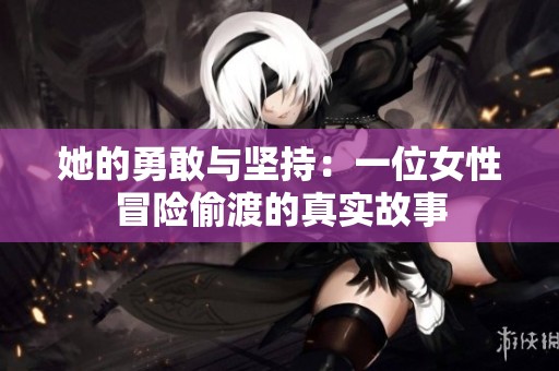 她的勇敢与坚持：一位女性冒险偷渡的真实故事