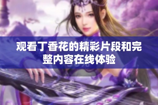 观看丁香花的精彩片段和完整内容在线体验