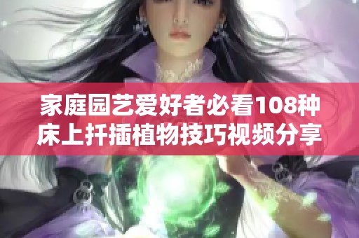 家庭园艺爱好者必看108种床上扦插植物技巧视频分享