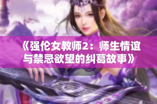 《强伦女教师2：师生情谊与禁忌欲望的纠葛故事》