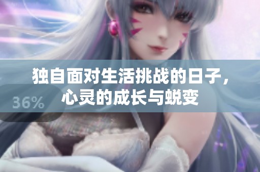 独自面对生活挑战的日子，心灵的成长与蜕变
