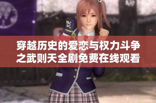穿越历史的爱恋与权力斗争之武则天全剧免费在线观看