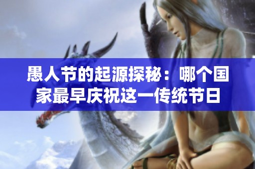 愚人节的起源探秘：哪个国家最早庆祝这一传统节日