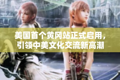 美国首个黄冈站正式启用，引领中美文化交流新高潮