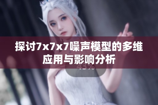 探讨7x7x7噪声模型的多维应用与影响分析