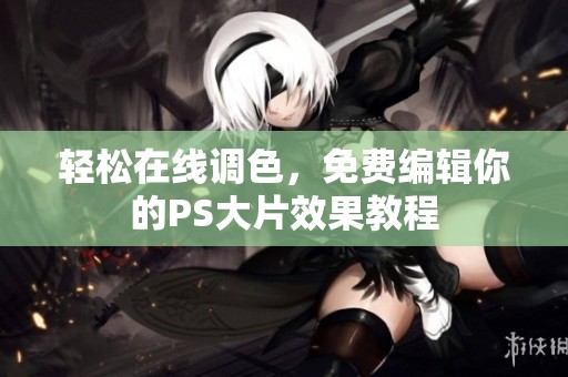 轻松在线调色，免费编辑你的PS大片效果教程