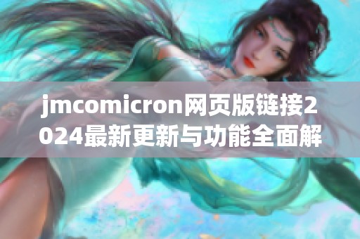 jmcomicron网页版链接2024最新更新与功能全面解析