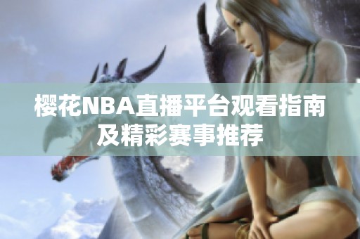 樱花NBA直播平台观看指南及精彩赛事推荐